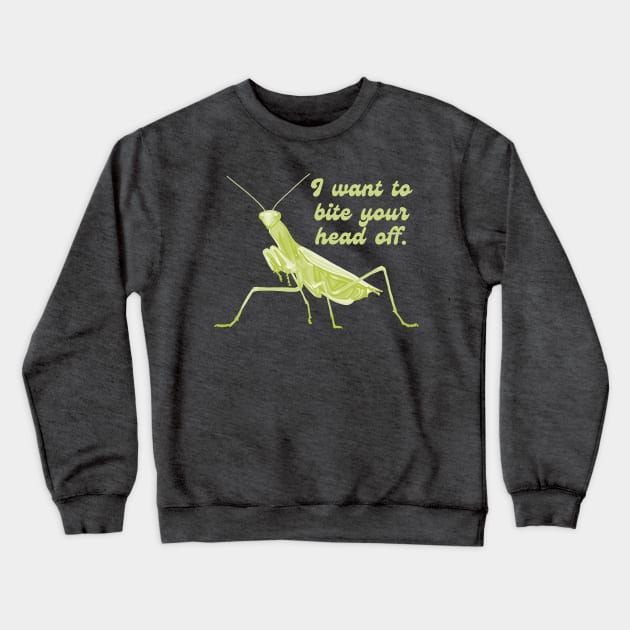 Praying Mantis Wants To Bite Your Head Off Crewneck Sweatshirt by Slightly Unhinged